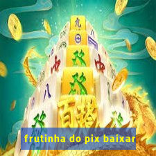 frutinha do pix baixar